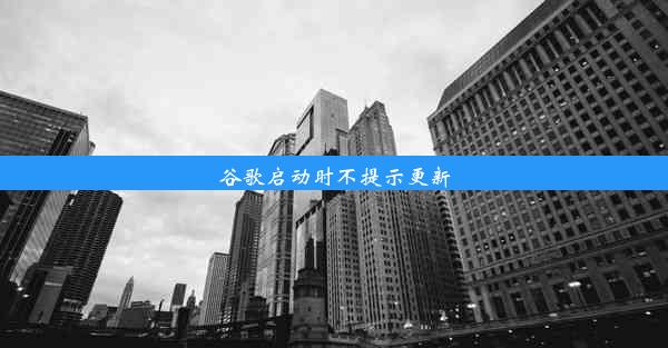 谷歌启动时不提示更新