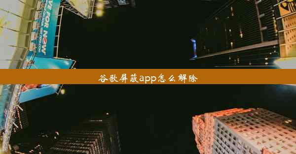 谷歌屏蔽app怎么解除