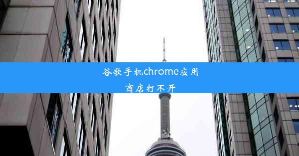 谷歌手机chrome应用商店打不开