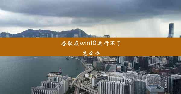 谷歌在win10运行不了怎么办