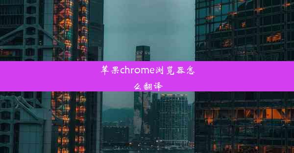 苹果chrome浏览器怎么翻译