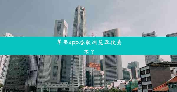 苹果app谷歌浏览器搜索不了