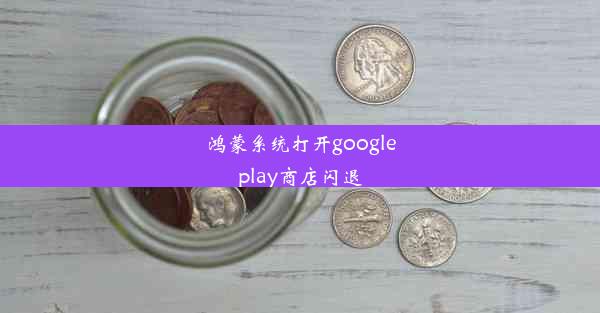 鸿蒙系统打开googleplay商店闪退