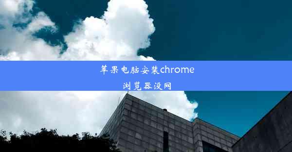 苹果电脑安装chrome浏览器没网