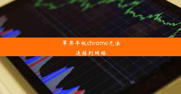 苹果平板chrome无法连接到网络