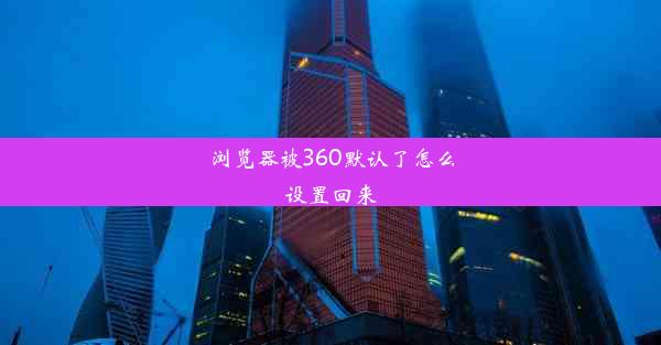 浏览器被360默认了怎么设置回来