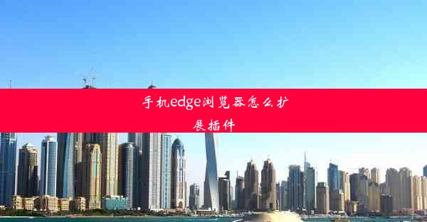 手机edge浏览器怎么扩展插件