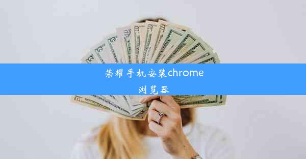 荣耀手机安装chrome浏览器