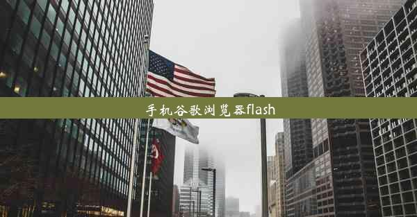 手机谷歌浏览器flash