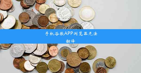 手机谷歌APP浏览器无法翻译