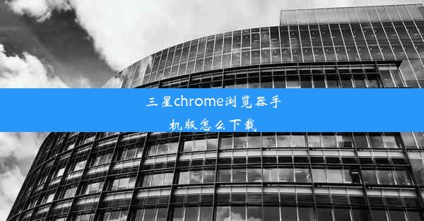 三星chrome浏览器手机版怎么下载