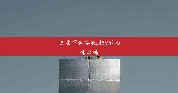 三星下载谷歌play影响售后吗