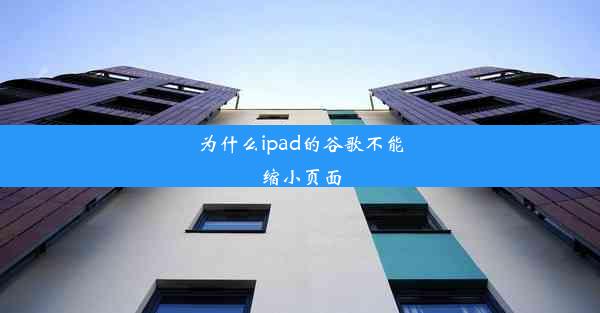 为什么ipad的谷歌不能缩小页面