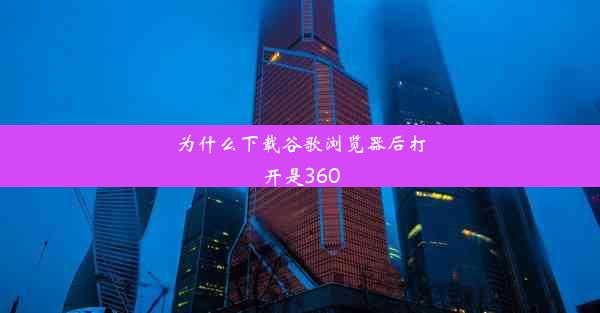 为什么下载谷歌浏览器后打开是360