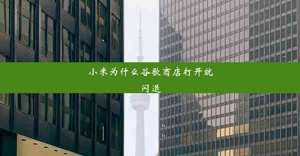 小米为什么谷歌商店打开就闪退