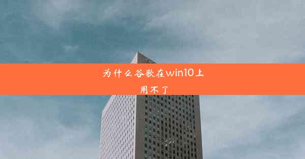 为什么谷歌在win10上用不了