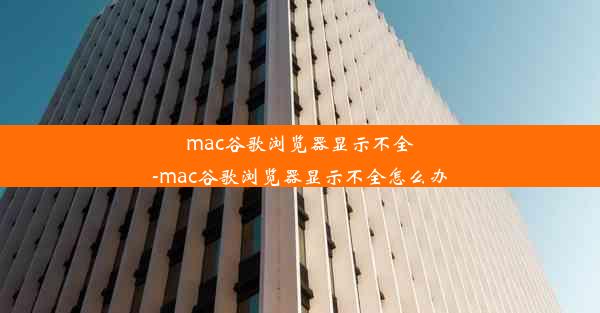 mac谷歌浏览器显示不全-mac谷歌浏览器显示不全怎么办