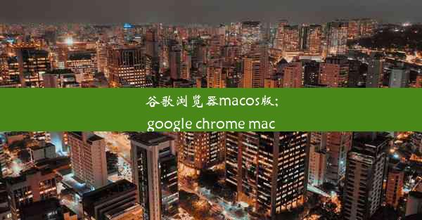 谷歌浏览器macos版;google chrome mac