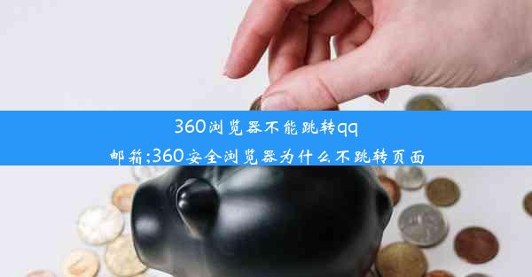 360浏览器不能跳转qq邮箱;360安全浏览器为什么不跳转页面