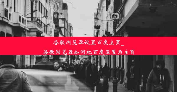 谷歌浏览器设置百度主页_谷歌浏览器如何把百度设置为主页