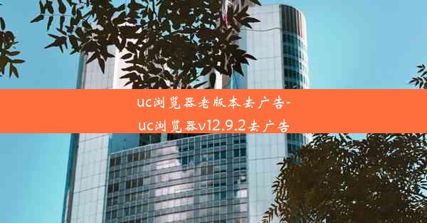 uc浏览器老版本去广告-uc浏览器v12.9.2去广告