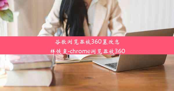 谷歌浏览器被360篡改怎样恢复-chrome浏览器被360