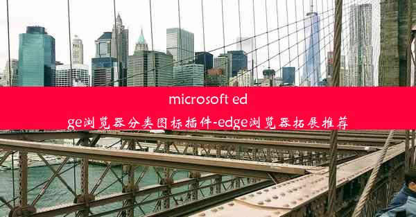 microsoft edge浏览器分类图标插件-edge浏览器拓展推荐