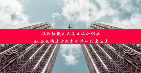 谷歌快捷方式怎么添加到桌面,谷歌快捷方式怎么添加到桌面上