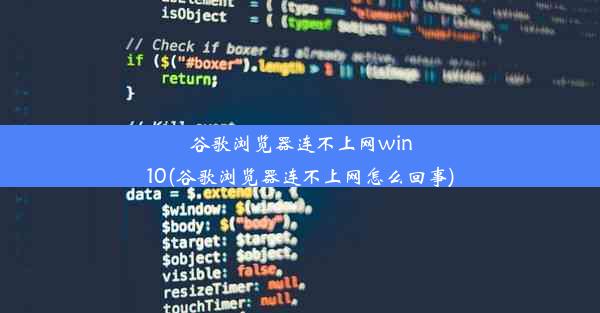 谷歌浏览器连不上网win10(谷歌浏览器连不上网怎么回事)