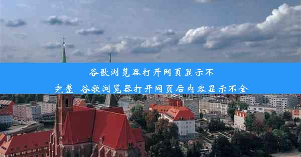 谷歌浏览器打开网页显示不完整_谷歌浏览器打开网页后内容显示不全