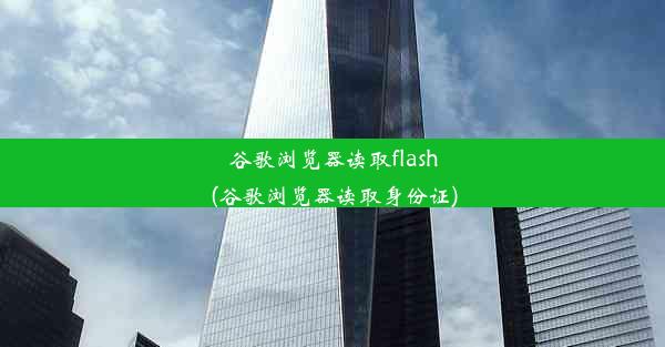 谷歌浏览器读取flash(谷歌浏览器读取身份证)