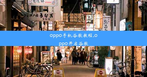 oppo手机谷歌教程,oppo开启谷歌