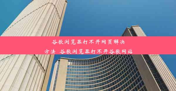 谷歌浏览器打不开网页解决方法_谷歌浏览器打不开谷歌网站