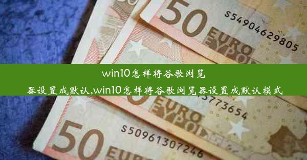 win10怎样将谷歌浏览器设置成默认,win10怎样将谷歌浏览器设置成默认模式