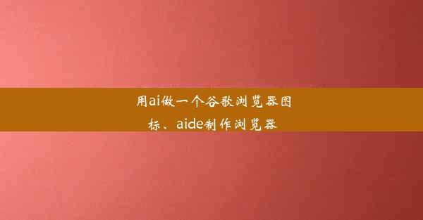 用ai做一个谷歌浏览器图标、aide制作浏览器