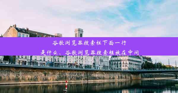 谷歌浏览器搜索栏下面一行是什么、谷歌浏览器搜索框放在中间