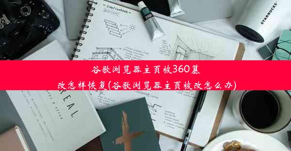 谷歌浏览器主页被360篡改怎样恢复(谷歌浏览器主页被改怎么办)