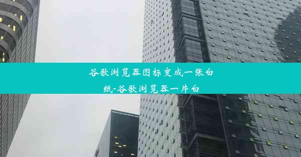 谷歌浏览器图标变成一张白纸-谷歌浏览器一片白