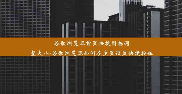 谷歌浏览器首页快捷图标调整大小-谷歌浏览器如何在主页设置快捷按钮