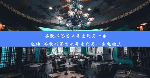 谷歌书签怎么导出到另一台电脑_谷歌书签怎么导出到另一台电脑上