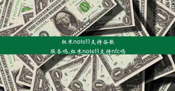 红米note11支持谷歌服务吗,红米note11支持nfc吗