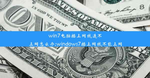 win7电脑插上网线连不上网怎么办;windows7插上网线不能上网