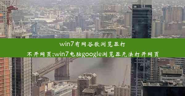 win7有网谷歌浏览器打不开网页;win7电脑google浏览器无法打开网页