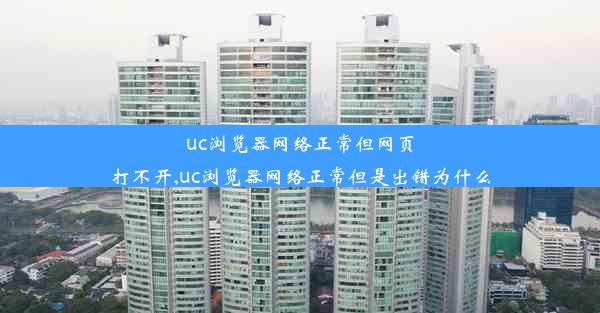 uc浏览器网络正常但网页打不开,uc浏览器网络正常但是出错为什么