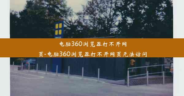 电脑360浏览器打不开网页-电脑360浏览器打不开网页无法访问