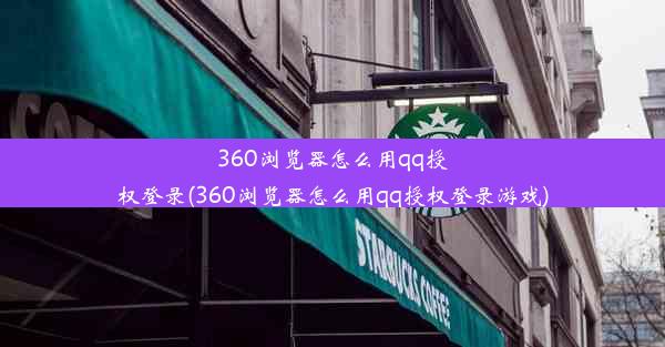 360浏览器怎么用qq授权登录(360浏览器怎么用qq授权登录游戏)