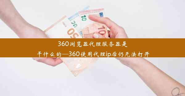 360浏览器代理服务器是干什么的—360使用代理ip后仍无法打开