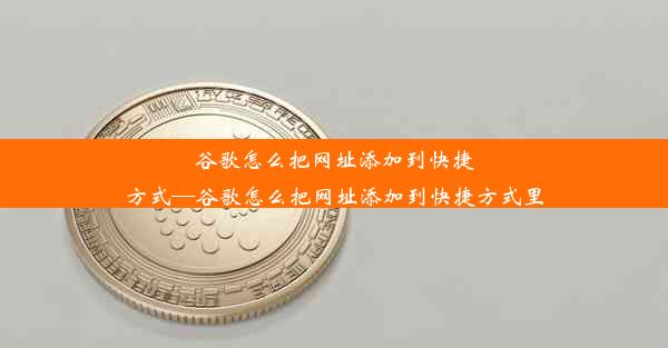 谷歌怎么把网址添加到快捷方式—谷歌怎么把网址添加到快捷方式里