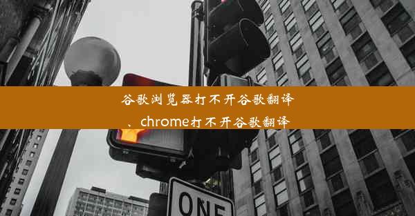 谷歌浏览器打不开谷歌翻译、chrome打不开谷歌翻译