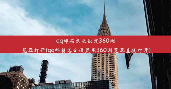 qq邮箱怎么设定360浏览器打开(qq邮箱怎么设置用360浏览器直接打开)